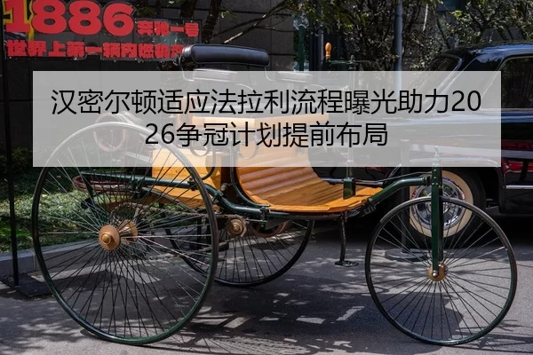 汉密尔顿适应法拉利流程曝光助力2026争冠计划提前布局