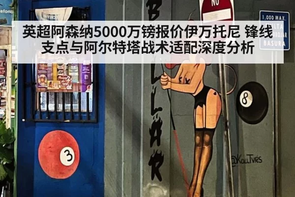 英超阿森纳5000万镑报价伊万托尼 锋线支点与阿尔特塔战术适配深度分析